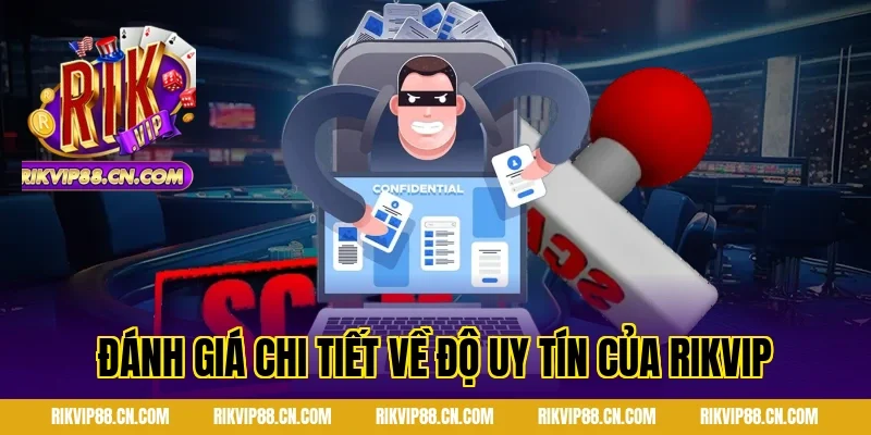 Đánh giá chi tiết về độ uy tín của RIKVIP