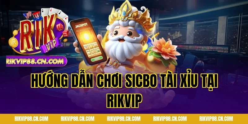 Hướng dẫn chơi sicbo tài xỉu tại RIKVIP