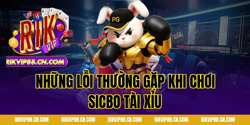 Những lỗi thường gặp khi chơi sicbo tài xỉu