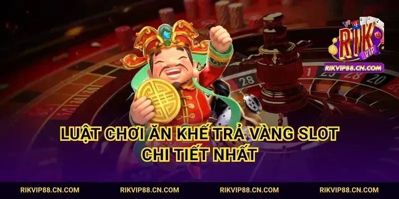 Luật chơi ăn khế trả vàng slot chi tiết nhất