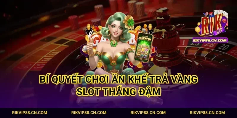 Bí quyết chơi ăn khế trả vàng slot thắng đậm