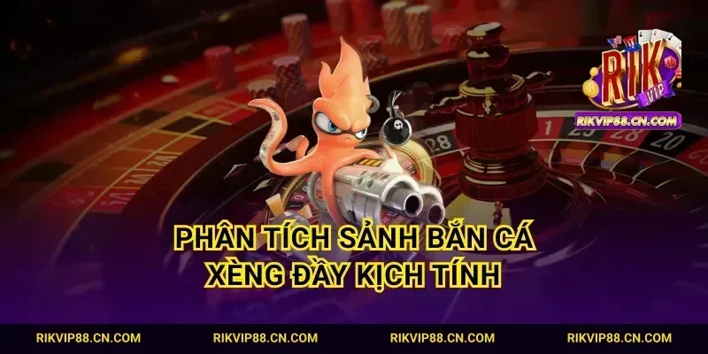 Phân tích sảnh bắn cá xèng đầy kịch tính