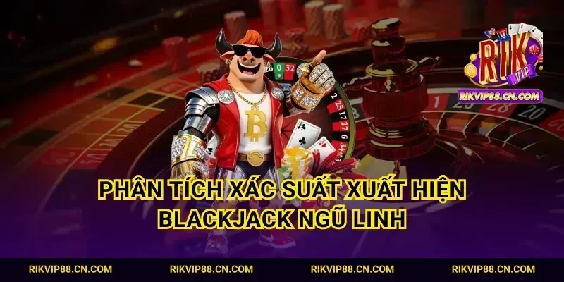 Phân tích xác suất xuất hiện blackjack ngũ linh