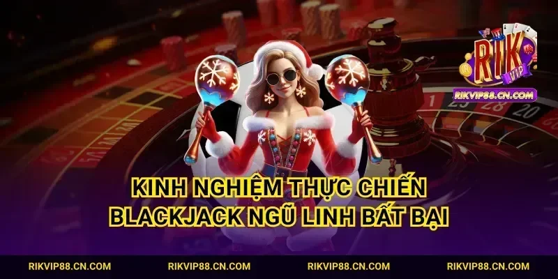 Kinh nghiệm thực chiến blackjack ngũ linh bất bại