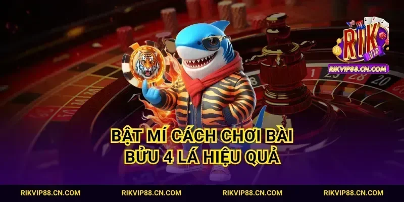 Bật mí cách chơi bài bửu 4 lá hiệu quả