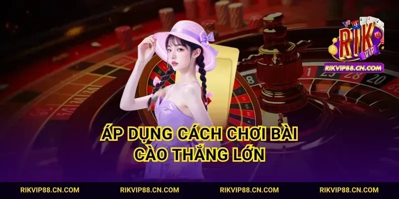 Áp dụng cách chơi bài Cào thắng lớn