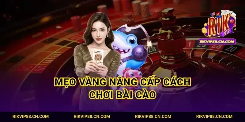 Mẹo vàng nâng cấp cách chơi bài Cào
