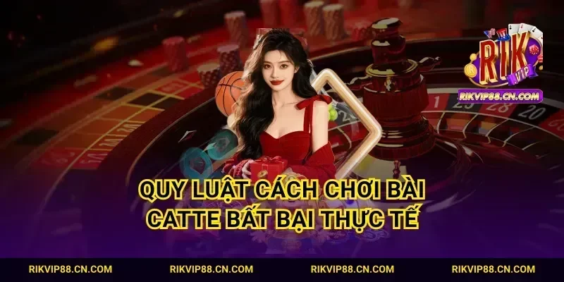 Quy luật cách chơi bài catte bất bại thực tế