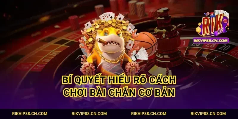Bí quyết hiểu rõ cách chơi bài chắn cơ bản