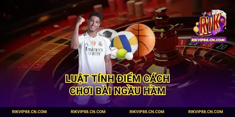 Luật tính điểm cách chơi bài ngầu hầm
