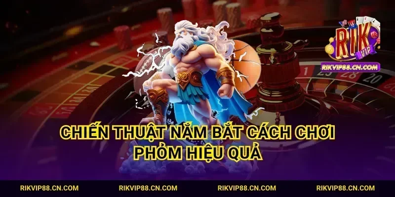 Chiến thuật nắm bắt cách chơi Phỏm hiệu quả