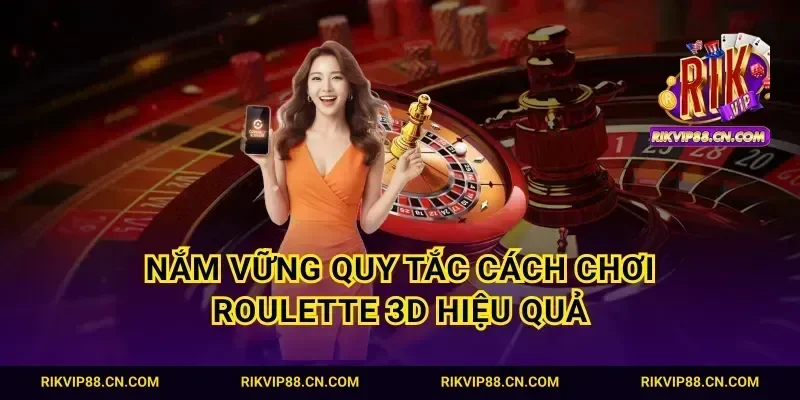 Nắm vững quy tắc cách chơi Roulette 3D hiệu quả