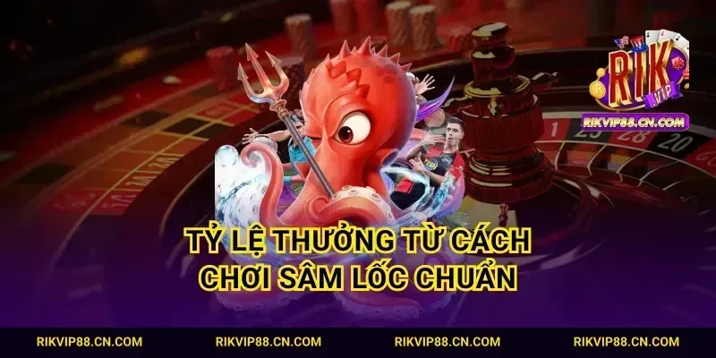 Tỷ lệ thưởng từ cách chơi sâm lốc chuẩn