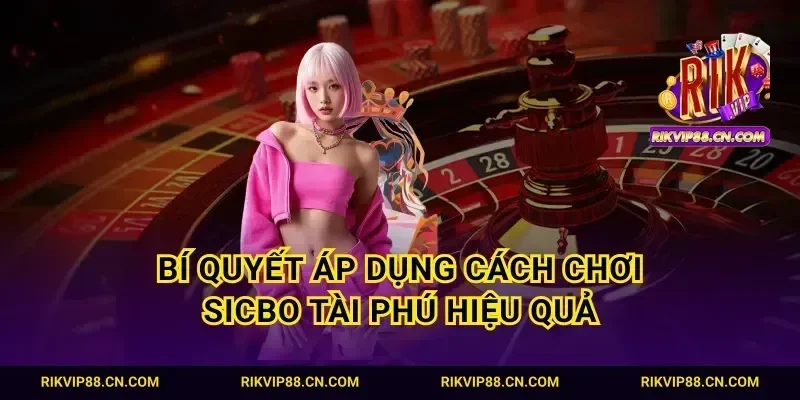 Bí quyết áp dụng cách chơi Sicbo Tài Phú hiệu quả