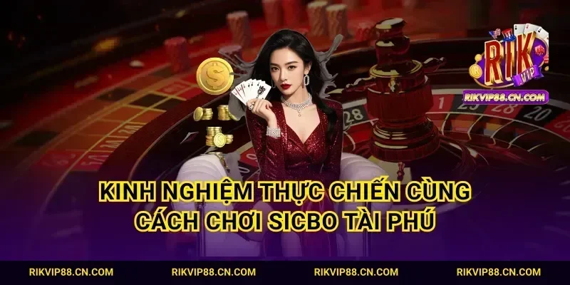 Kinh nghiệm thực chiến cùng cách chơi Sicbo Tài Phú