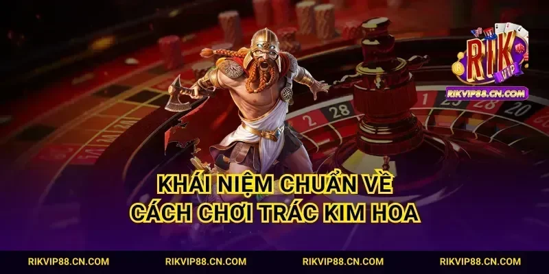 Khái niệm chuẩn về cách chơi trác kim hoa