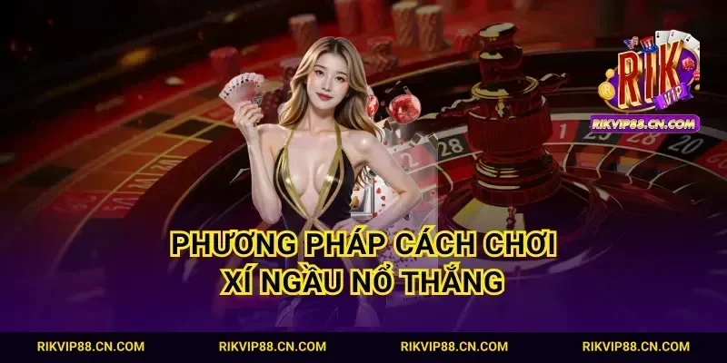 Phương pháp cách chơi xí ngầu nổ thắng