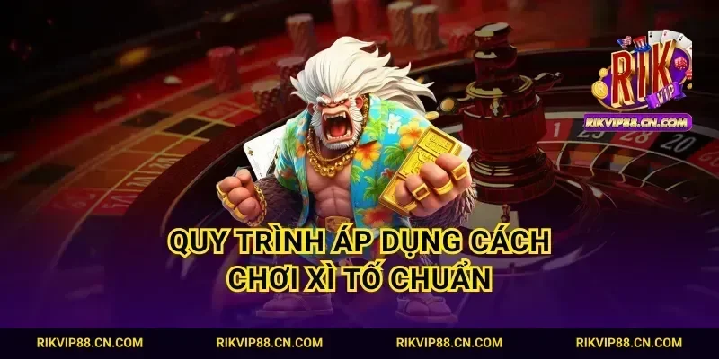 Quy trình áp dụng cách chơi xì tố chuẩn