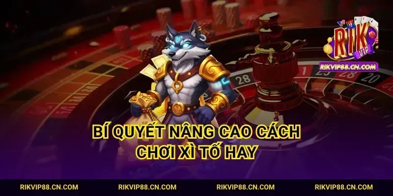 Bí quyết nâng cao cách chơi xì tố hay