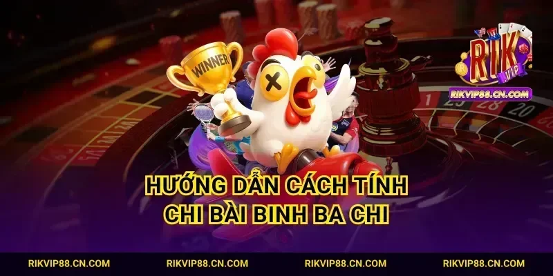 Hướng dẫn cách tính chi bài binh ba chi