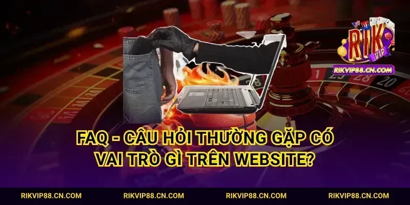 FAQ - câu hỏi thường gặp có vai trò gì trên website?