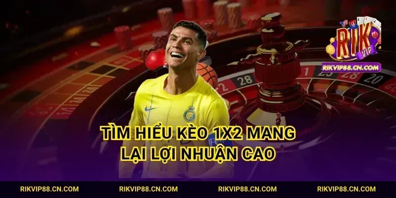 Tìm hiểu kèo 1X2 mang lại lợi nhuận cao