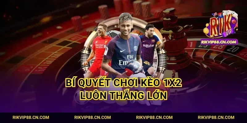 Bí quyết chơi kèo 1X2 luôn thắng lớn