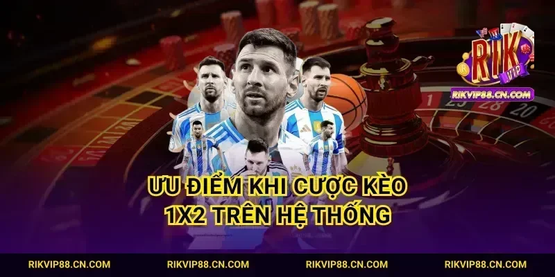 Ưu điểm khi cược kèo 1X2 trên hệ thống