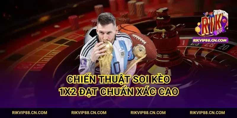 Chiến thuật soi kèo 1X2 đạt chuẩn xác cao