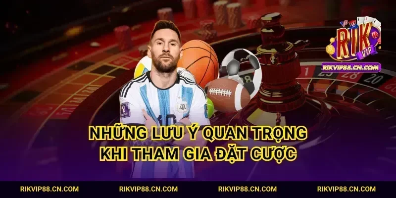 Những lưu ý quan trọng khi tham gia đặt cược