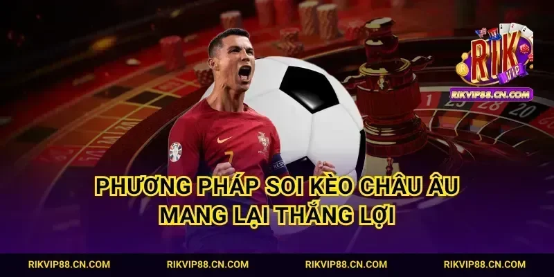 Phương pháp soi kèo Châu Âu mang lại thắng lợi