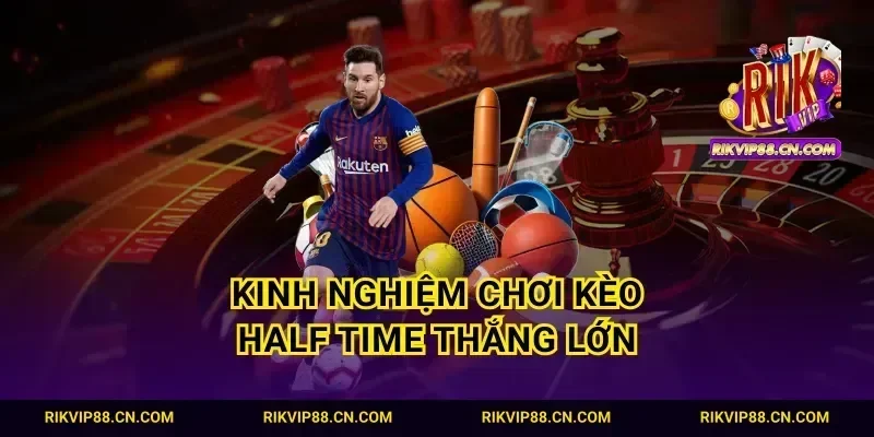 Kinh nghiệm chơi kèo Half Time thắng lớn