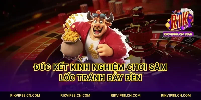 Đúc kết kinh nghiệm chơi sâm lốc tránh bẫy đền