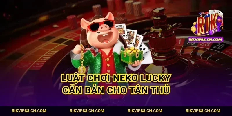 Luật chơi neko lucky căn bản cho tân thủ