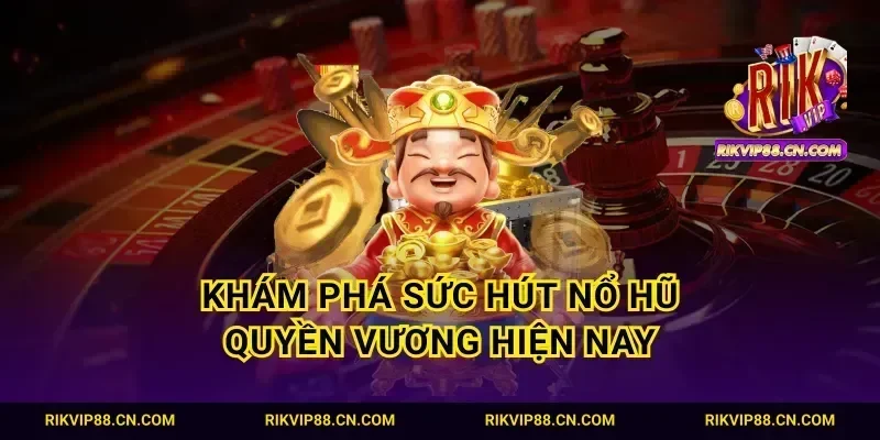 Khám phá sức hút nổ hũ Quyền Vương hiện nay