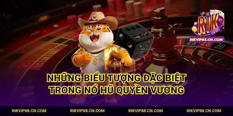 Những biểu tượng đặc biệt trong nổ hũ Quyền Vương