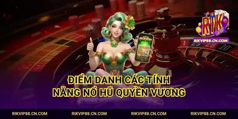 Điểm danh các tính năng nổ hũ Quyền Vương