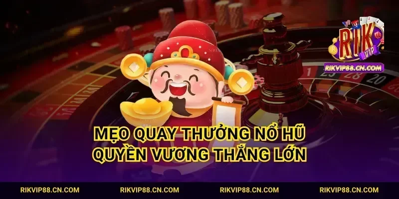 Mẹo quay thưởng nổ hũ Quyền Vương thắng lớn