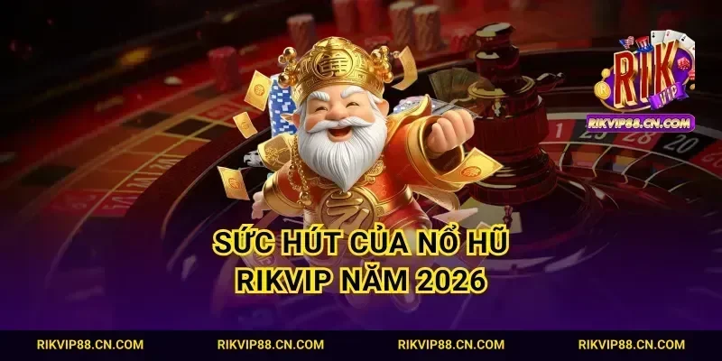 Sức hút của nổ hũ Rikvip năm 2026