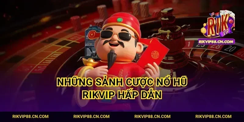 Những sảnh cược nổ hũ Rikvip hấp dẫn