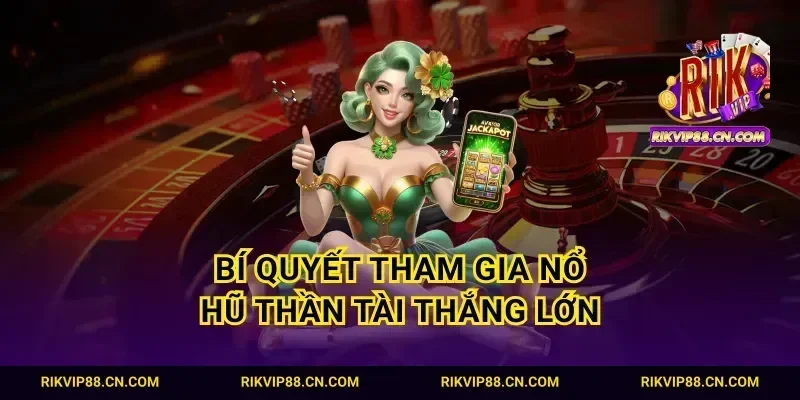 Bí quyết tham gia nổ hũ thần tài thắng lớn