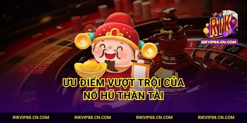 Ưu điểm vượt trội của nổ hũ thần tài