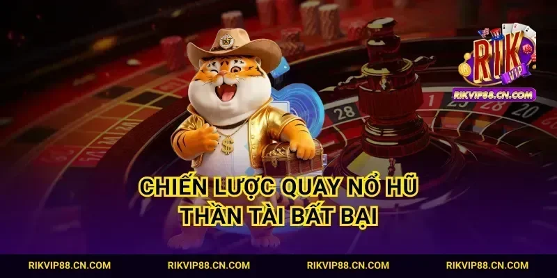 Chiến lược quay nổ hũ thần tài bất bại