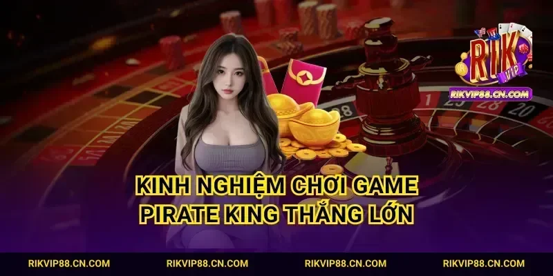 Kinh nghiệm chơi game Pirate king thắng lớn