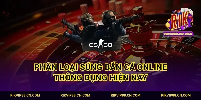Phân loại súng bắn cá online thông dụng hiện nay